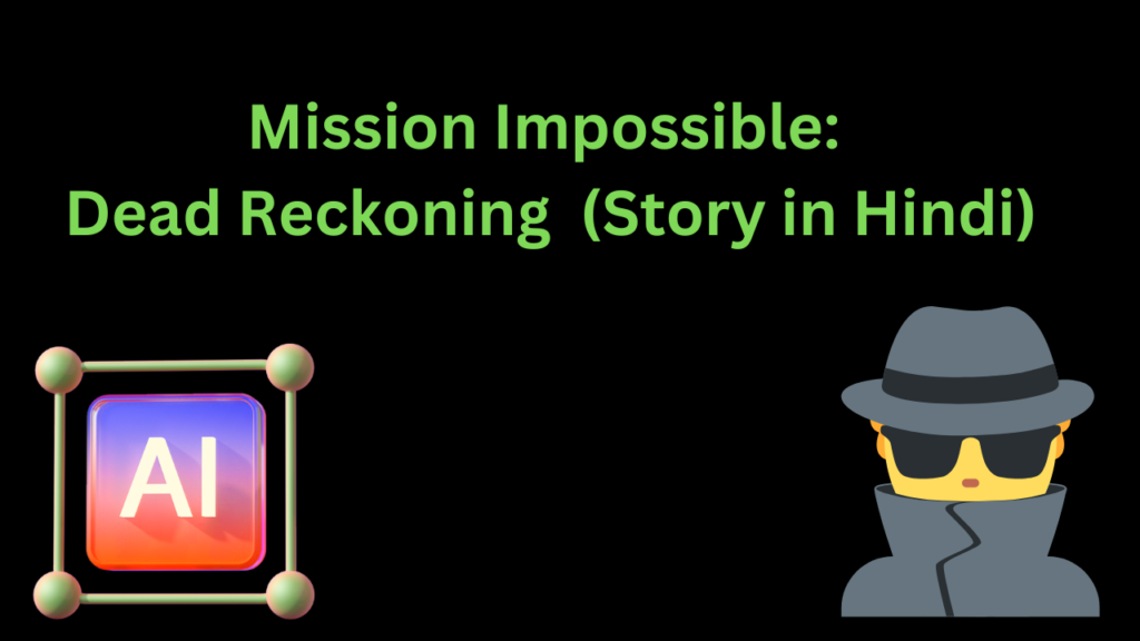 Mission Impossible - Dead Reckoning I Story in Hindi
